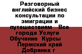 Разговорный английский бизнес консультации по эмиграции и путешествиям - Все города Услуги » Обучение. Курсы   . Пермский край,Добрянка г.